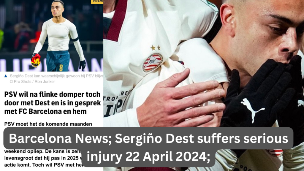 Barcelona News; Sergiño Dest suffers serious injury 22 April 2024;